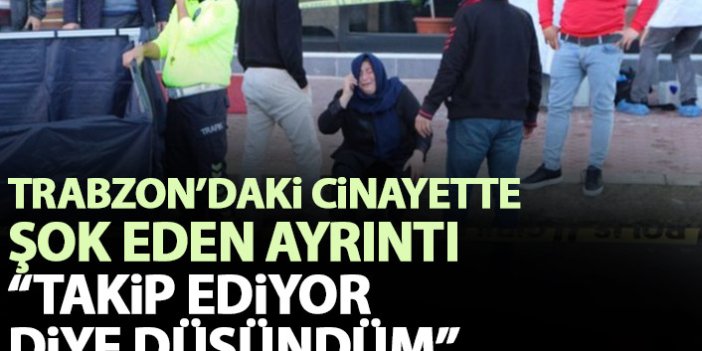 Trabzon'daki cinayette şok eden ayrıntı: Anne ve babamı takip ediyor diye düşündüm