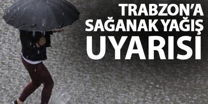 Meteoroloji Trabzon'u sağanak yağış için uyardı