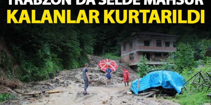 Trabzon'da selde mahsur kalanlar kurtarıldı
