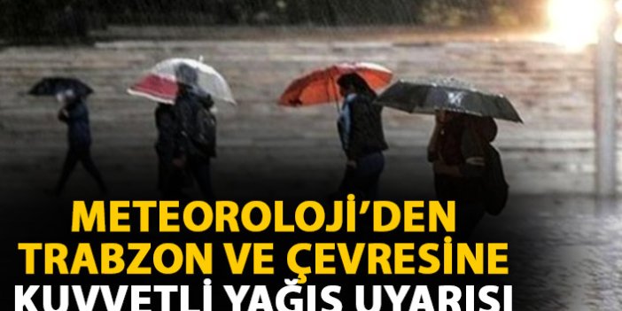 Trabzon ve çevresine sağanak yağış uyarısı geldi