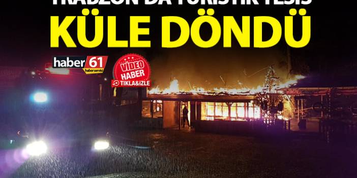 Trabzon'da turistik tesis küle döndü