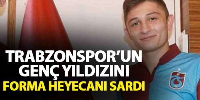 Trabzonspor'un genç yıldızını heyecan bastı