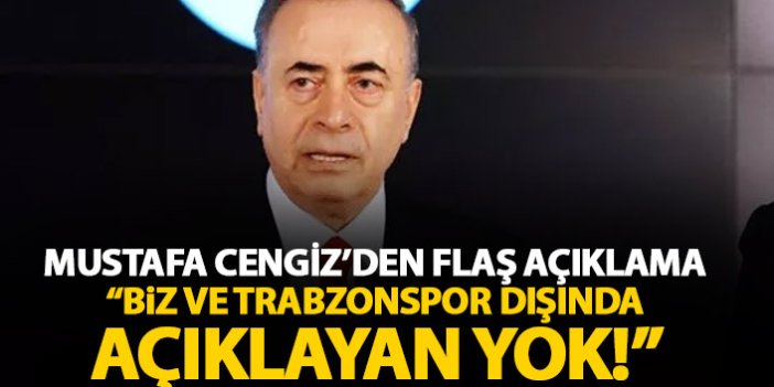 Galatasaray Başkanı Cengiz: Biz ve Trabzonspor dışında açıklayan yok