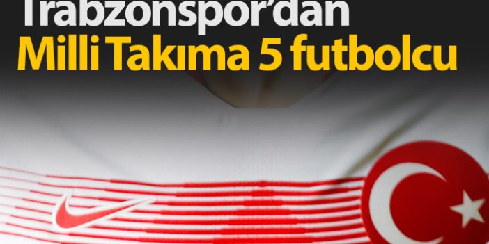 Trabzonspor'dan milli takıma 5 isim