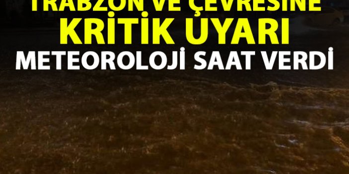 Meteoroloji Trabzon ve çevresini saat vererek uyardı