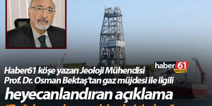 Prof. Dr. Osman Bektaş’tan heyecanlandıran açıklama “Doğal gaz sahasının daha derininde…”