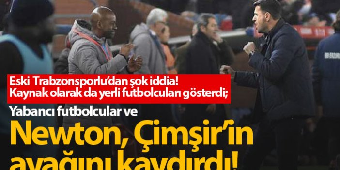 Eski Trabzonsporlu'dan şok iddia: Newton, Çimşir'in ayağını kaydırdı