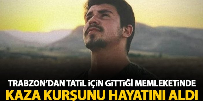 Trabzon'dan tatil için gitti kaza kurşunu hayatını aldı