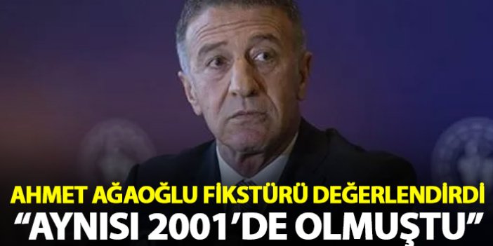 Ahmet Ağaoğlu fikstürü değerlendirdi: Aynısı 2001’de de olmuştu
