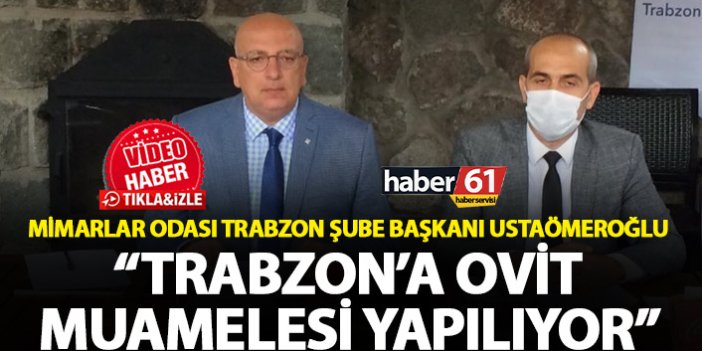Ustaömeroğlu: Trabzon’a Ovit muamelesi yapılıyor