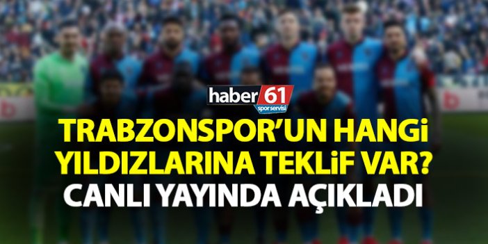 Başkan açıkladı! İşte Trabzonspor’un yıldızlarına gelen teklifler