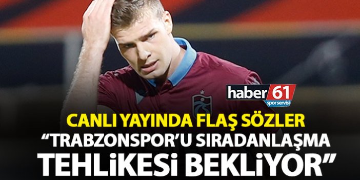 Canlı yayında flaş yorum: Trabzonspor’u sıradanlaşma tehlikesi bekliyor