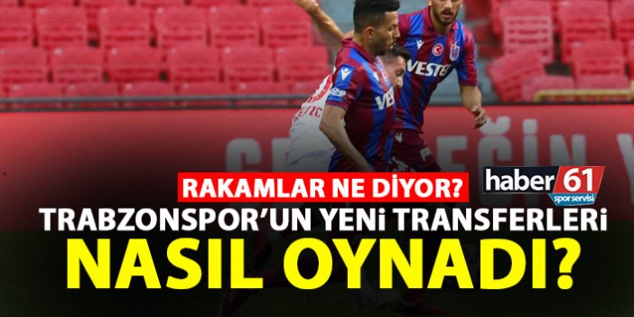 Trabzonspor’un yeni transferleri nasıl oynadı?