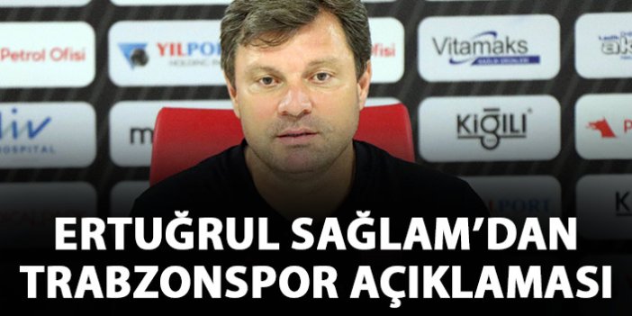 Ertuğrul Sağlam'dan Trabzonspor açıklaması