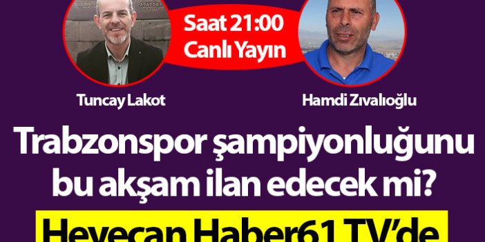 Spor Gündemi Haber61 TV'de! Trabzonspor bu akşam şampiyonluğunu ilan edecek mi? - Canlı Yayın