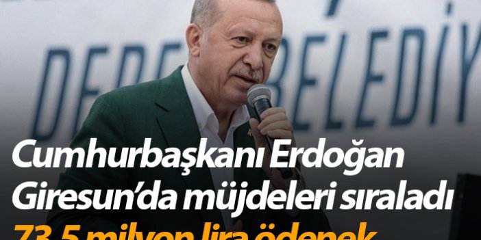 Cumhurbaşkanı Erdoğan Giresun'da müjdeleri sıraladı - 73,5 milyon lira ödenek...
