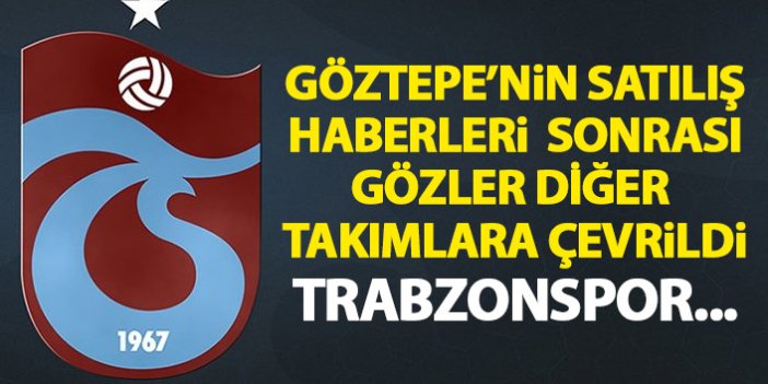 Göztepe'nin satılış haberleri sonrası gözler diğer klüplere çevrildi! Trabzonspor...