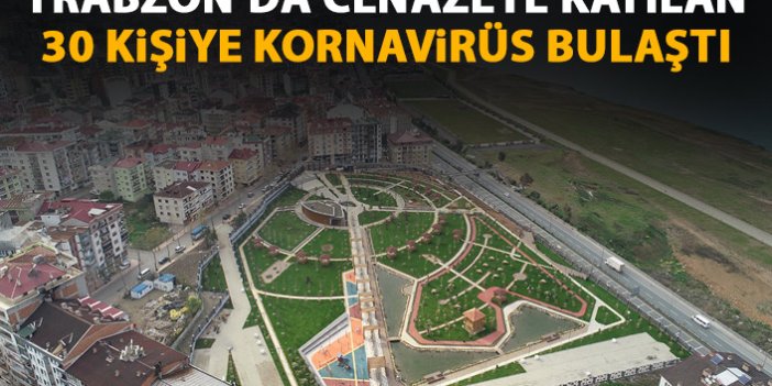 Trabzon’da cenaze sonrası 30 koronavirüs vakası