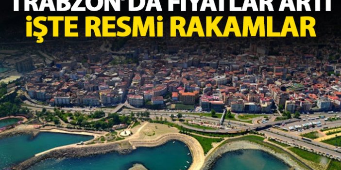 Trabzon’da fiyatlar arttı! İşte resmi rakamlar