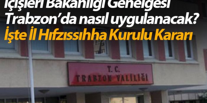İçişleri Bakanlığı Genelgesi Trabzon’da nasıl uygulanacak? İşte Hıfzıssıhha Kurulu Kararı
