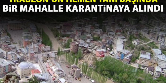 Trabzon'un hemen yanı başında bir mahalle karantinaya alındı