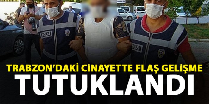 Trabzon'daki cinayette flaş gelişme! Tutuklandı
