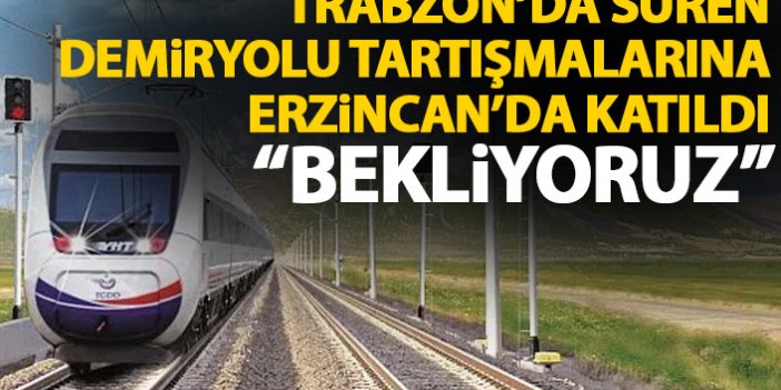 Trabzon'da süren demiryolu tartışmalarına Erzincan da katıldı: Bekliyoruz!
