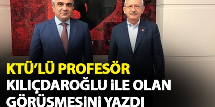 KTÜ'lü Profesör, Kemal Kılıçdaroğlu ile görüştü izlenimlerini yazdı