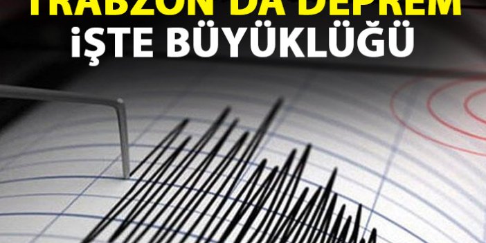 Trabzon'da deprem! İşte büyüklüğü