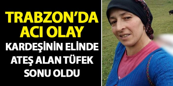 Trabzon'da acı olay! Kardeşinin elinde patlayan tüfek sonu oldu