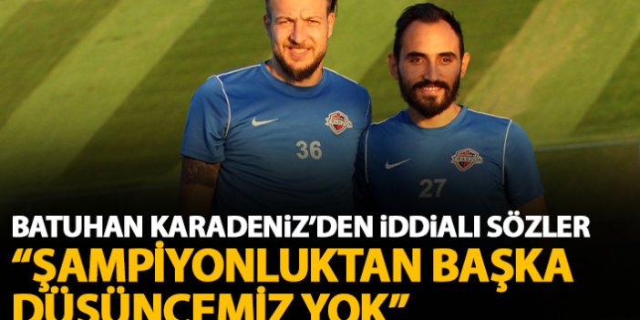 Batuhan Karadeniz: "Şampiyonluktan başka bir düşüncemiz yok"
