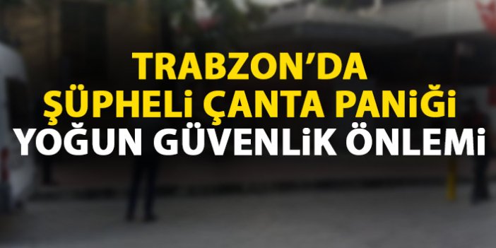 Trabzon'da sahipsiz çanta paniği