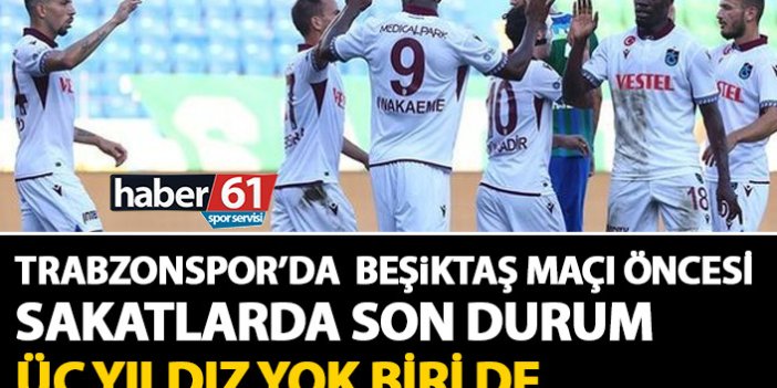 Beşiktaş maçı öncesi Trabzonspor’un sakatlarında son durum! Üç yıldız yok biri de...
