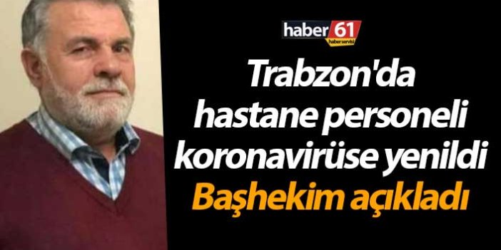 Trabzon'da hastane personeli koronavirüse yenildi