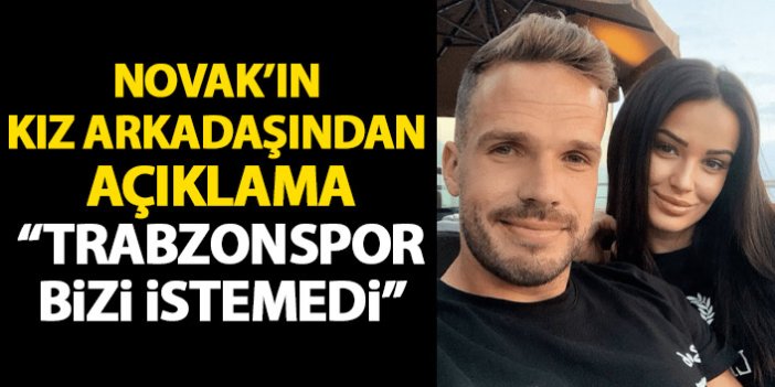 Novak'ın kız arkadaşından flaş açıklama: Trabzonspor bizi istemedi