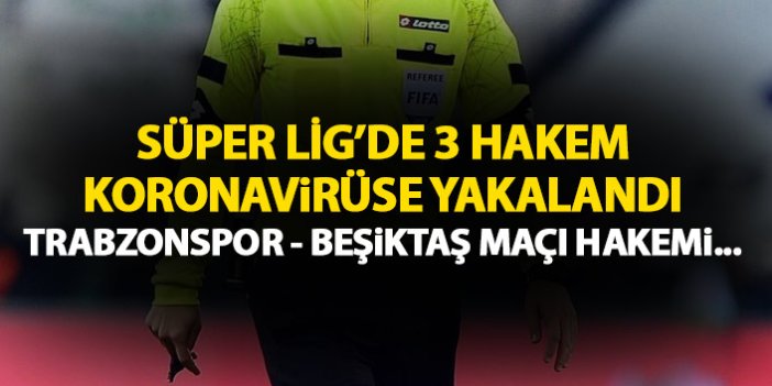 Süper Lig'de 3 hakemin koronavirüs testi pozitif! Trabzonspor maçı...