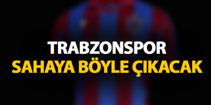 Trabzonspor Beşiktaş karşısına böyle çıkacak