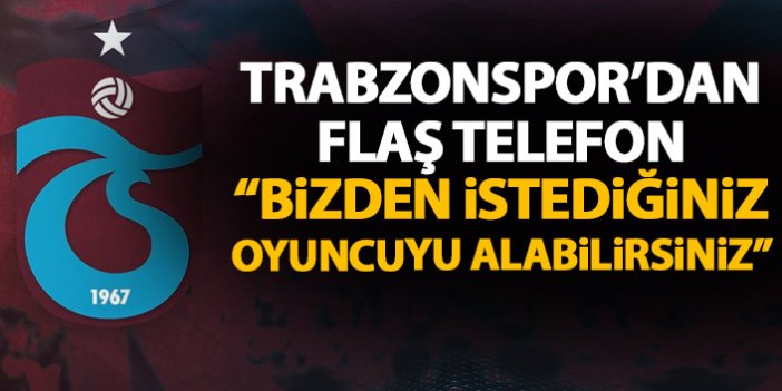 Trabzonspor'dan telefon: Bizden istediğiniz oyuncuyu alabilirsiniz