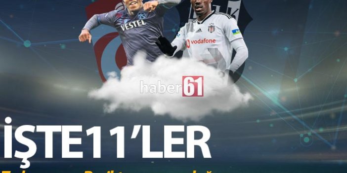 Trabzonspor Beşiktaş maçının 11'leri açıklandı