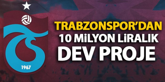 Trabzonspor'dan 10 milyonluk dev proje