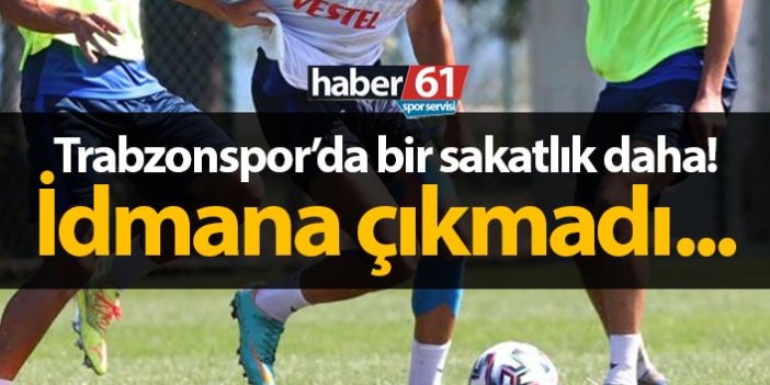 Trabzonspor'da bir sakatlık daha! İdmana çıkmadı