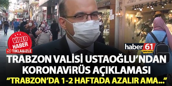 İsmail Ustaoğlu: Trabzon’da koronavirüs rakamları 1-2 hafta içerisinde düşüş gösterir ama...