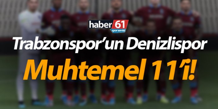 Trabzonspor’un Denizlispor Muhtemel 11’i!