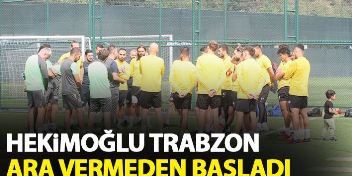 Hekimoğlu Trabzon ara vermeden başladı