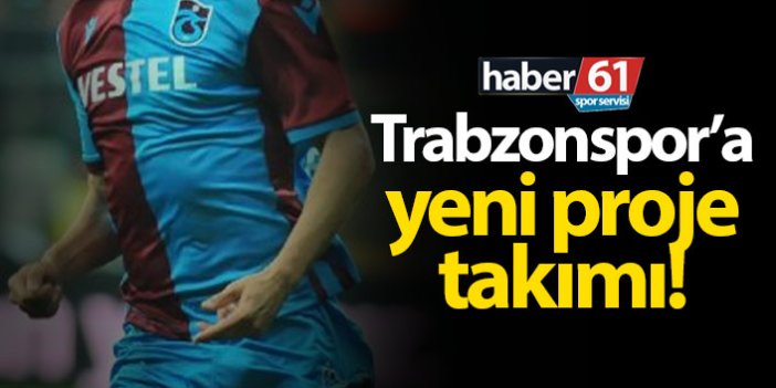 Trabzonspor'a yeni proje takımı