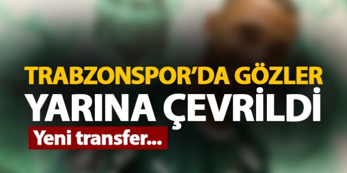 Trabzonspor'da transfer için gözler yarına çevrildi