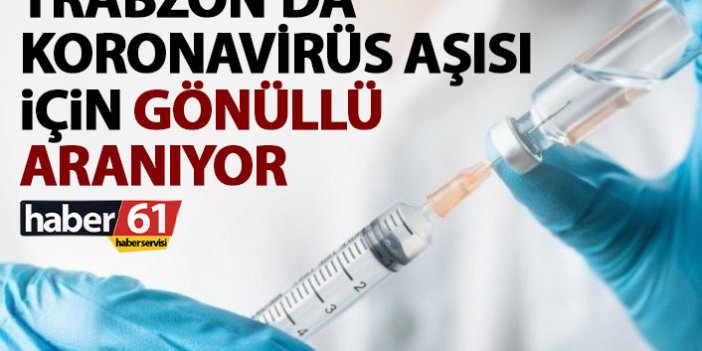 Trabzon'da koronavirüs aşısı için gönüllü aranıyor