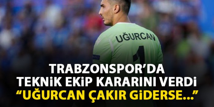 Trabzonspor'da teknik ekip kararını verdi: Uğurcan Çakır giderse...