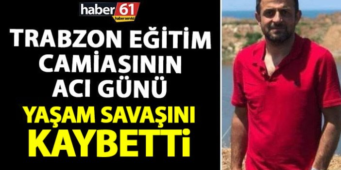 Trabzon’da eğitim camiasının acı günü! Öğretmen yaşam mücadelesini kaybetti