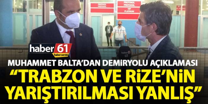 Muhammet Balta’dan demiryolu açıklaması: Trabzon ve Rize’nin yarıştırılması yanlış!